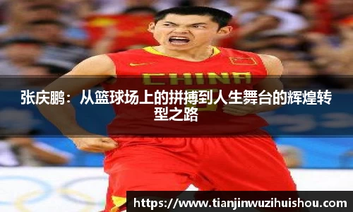 张庆鹏：从篮球场上的拼搏到人生舞台的辉煌转型之路